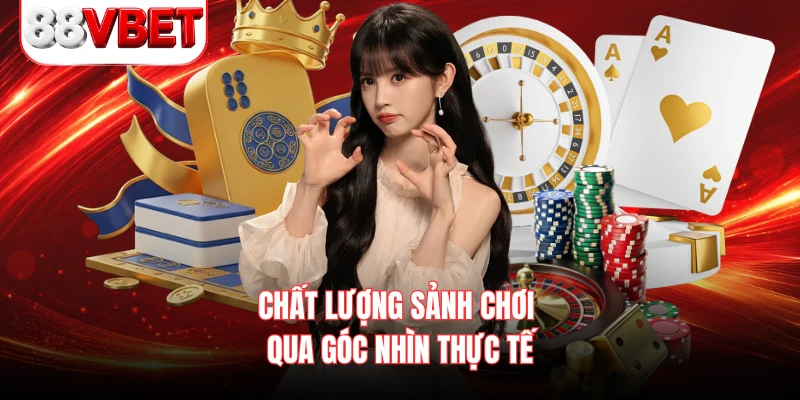 Chất lượng sảnh chơi qua góc nhìn thực tế