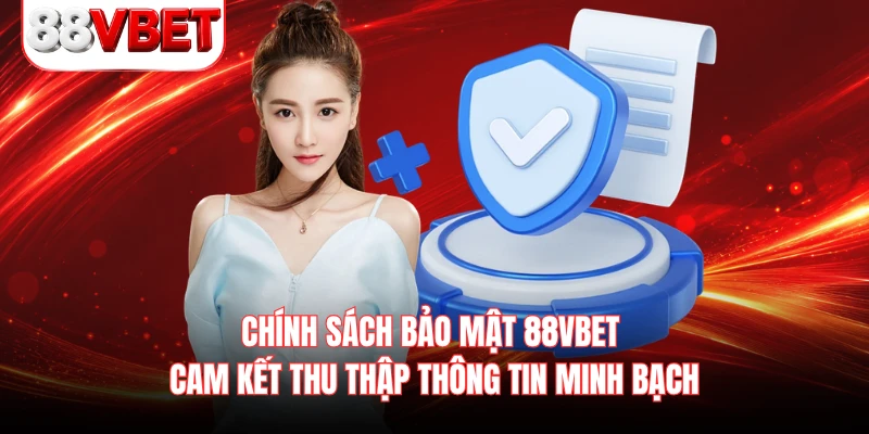Chính sách bảo mật 88VBET cam kết thu thập thông tin minh bạch
