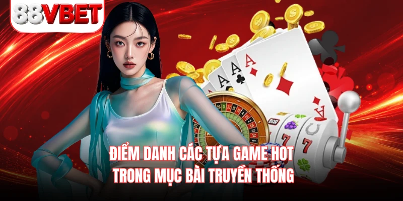 Điểm danh các tựa game hot trong mục bài truyền thống