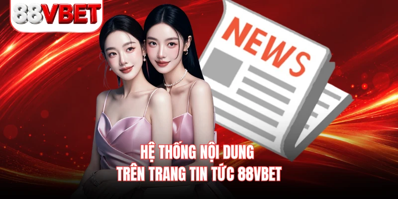 Hệ thống nội dung trên trang tin tức 88VBET