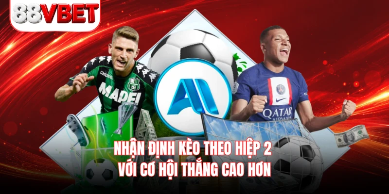 Nhận định kèo theo hiệp 2 với cơ hội thắng cao hơn 