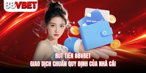 Rút Tiền 88VBET - Giao Dịch Chuẩn Quy Định Của Nhà Cái