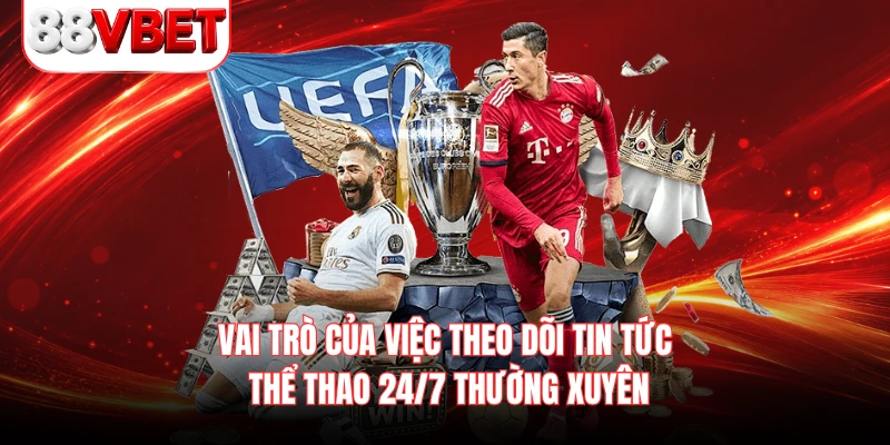 Vai trò của việc theo dõi tin tức thể thao 24/7 thường xuyên